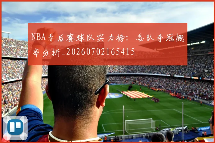 NBA季后赛球队实力榜:各队夺冠概率分析_20260702165415