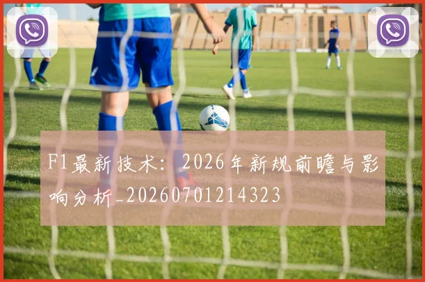 F1最新技术:2026年新规前瞻与影响分析_20260701214323