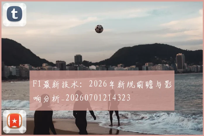 F1最新技术：2026年新规前瞻与影响分析_20260701214323