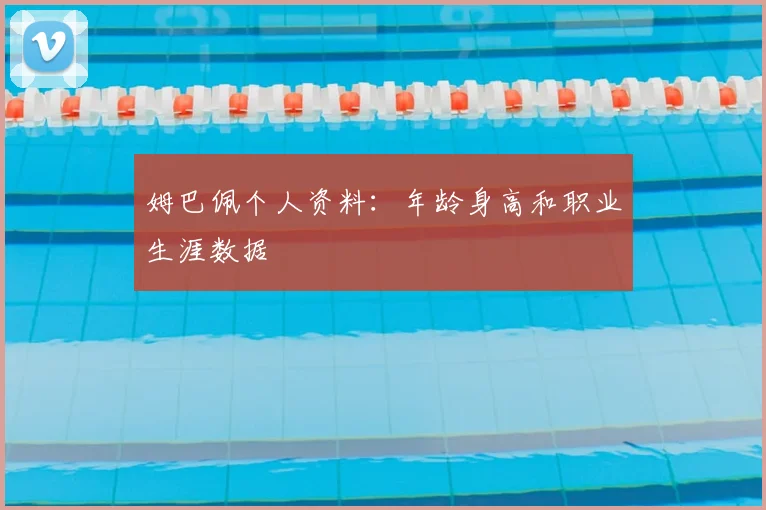 姆巴佩个人资料：年龄身高和职业生涯数据