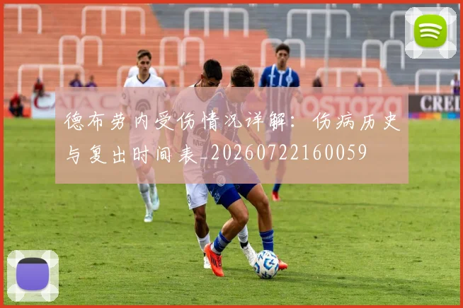 德布劳内受伤情况详解:伤病历史与复出时间表_20260722160059